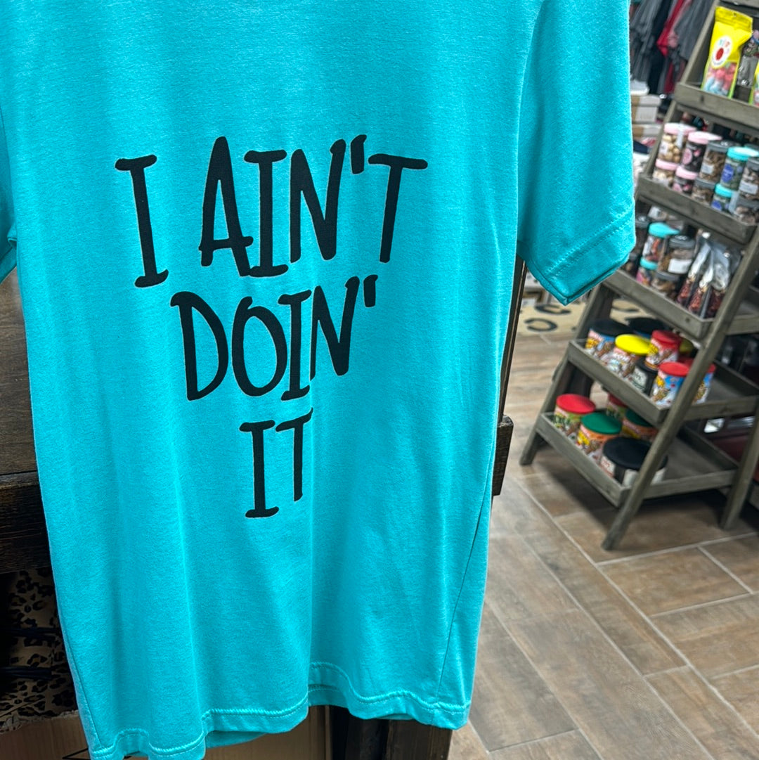 Teal I Aint Doin It Tee